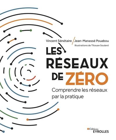 Les réseaux de zéro : comprendre les réseaux par la pratique Les réseaux de zéro : comprendre les réseaux par la pratique