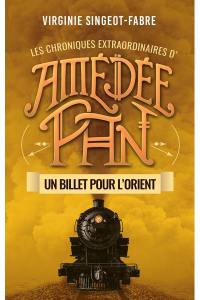 Les chroniques extraordinaires d'Amédée Pan. Vol. 3. Un billet pour l'Orient