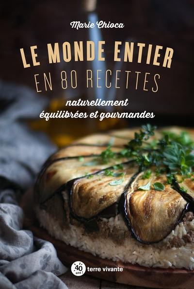 Le monde entier en 80 recettes : naturellement équilibrées et gourmandes Le monde entier en 80 recettes : naturellement équilibrées et gourmandes