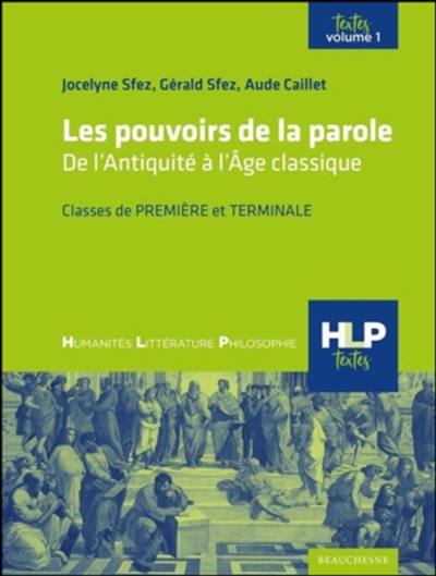Les pouvoirs de la parole : de l'Antiquité à l'âge classique : classes de première et terminale. Vol. 1 Les pouvoirs de la parole : de l'Antiquité à l'âge classique : classes de première et terminale. Vol. 1