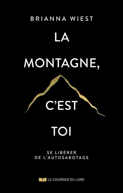 La montagne, c'est toi : se libérer de l'autosabotage La montagne, c'est toi : se libérer de l'autosabotage