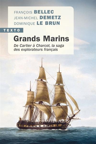 Grands marins : de Cartier à Charcot, la saga des explorateurs français Grands marins : de Cartier à Charcot, la saga des explorateurs français