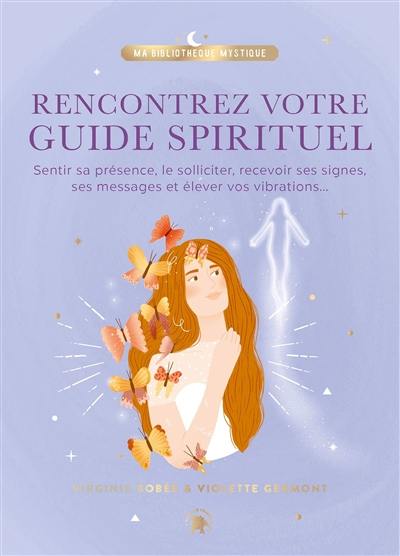 Rencontrez votre guide spirituel : sentir sa présence, le solliciter, recevoir ses signes, ses messages et élever vos vibrations... Rencontrez votre guide spirituel : sentir sa présence, le solliciter, recevoir ses signes, ses messages et élever vos vibrations...