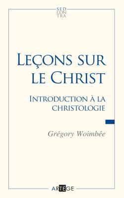 Leçons sur le Christ : introduction à la christologie Leçons sur le Christ : introduction à la christologie