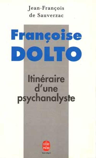 Françoise Dolto : itinéraire d'une psychanalyste Françoise Dolto : itinéraire d'une psychanalyste