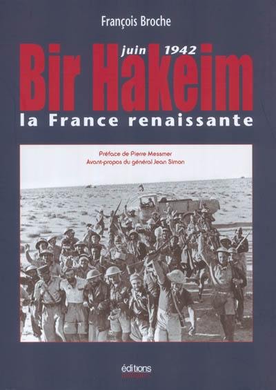Bir Hakeim : juin 1942, la France renaissante Bir Hakeim : juin 1942, la France renaissante