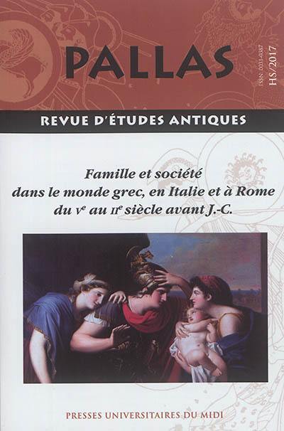 Pallas, hors série. Famille et société dans le monde grec, en Italie et à Rome du Ve au IIe siècle avant J.-C. : actes du colloque de la SoPHAU, université Paris Sorbonne, 17 juin 2017 Pallas, hors série. Famille et société dans le monde grec, en Italie et à Rome du Ve au IIe siècle avant J.-C. : actes du colloque de la SoPHAU, université Paris Sorbonne, 17 juin 2017