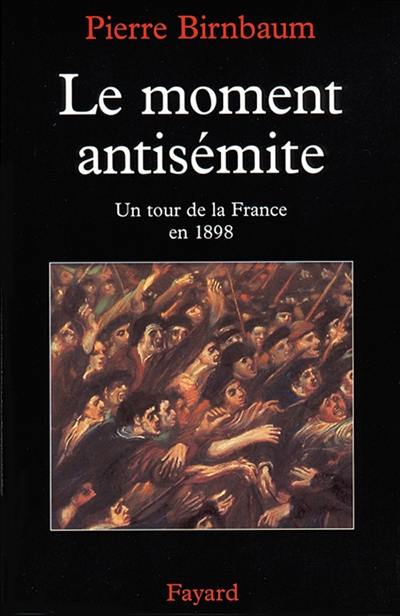 Le moment antisémite : un tour de la France en 1898 Le moment antisémite : un tour de la France en 1898