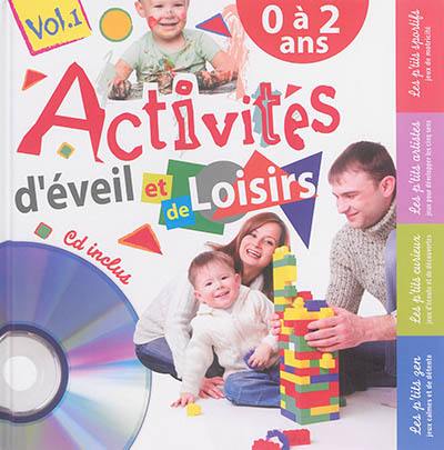 Activités d'éveil et de loisirs. Vol. 1. 0 à 2 ans Activités d'éveil et de loisirs. Vol. 1. 0 à 2 ans
