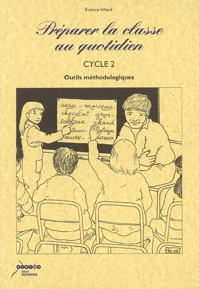 Préparer la classe au quotidien au cycle 2 : outils méthodologiques Préparer la classe au quotidien au cycle 2 : outils méthodologiques