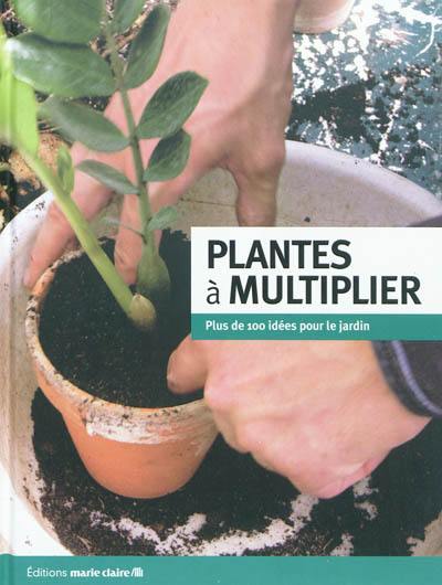 Plantes à multiplier : plus de 100 idées pour le jardin Plantes à multiplier : plus de 100 idées pour le jardin