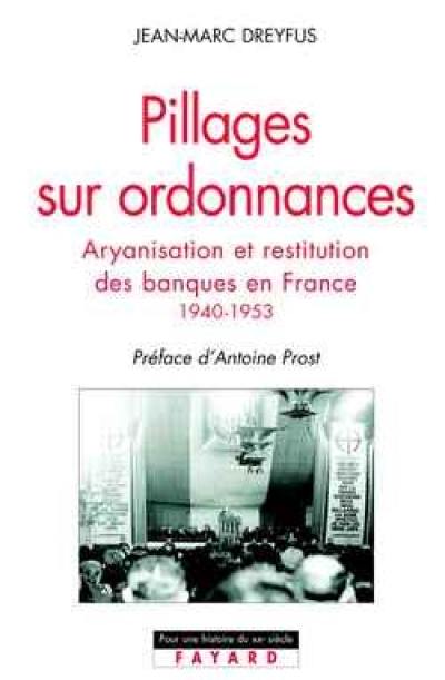 Pillages sur ordonnances : l'aryanisation des banques juives en France, 1940-1952 Pillages sur ordonnances : l'aryanisation des banques juives en France, 1940-1952