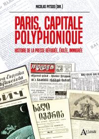 Paris, capitale polyphonique : histoire de la presse réfugiée, exilée, immigrée