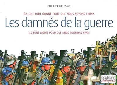 Les damnés de la guerre : ils ont tout donné pour que nous soyons libres, ils sont morts pour que nous puissions vivre