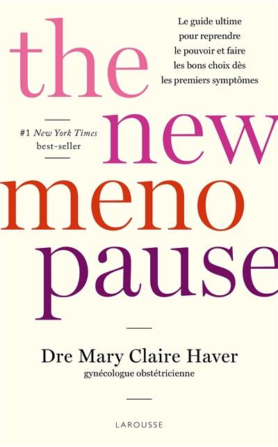 The new menopause : le guide ultime pour reprendre le pouvoir et faire les bons choix dès les premiers symptômes