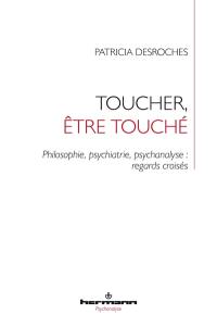 Toucher, être touché : philosophie, psychiatrie, psychanalyse : regards croisés