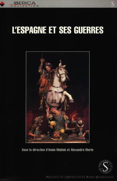 L'Espagne et ses guerres : de la fin de la reconquête aux guerres d'indépendance L'Espagne et ses guerres : de la fin de la reconquête aux guerres d'indépendance