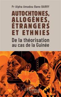 Autochtones, allogènes, étrangers et ethnies : de la théorisation au cas de la Guinée