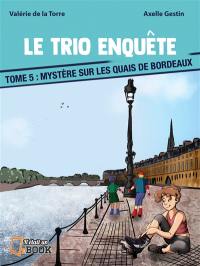 Le trio enquête. Vol. 5. Mystère sur les quais de Bordeaux