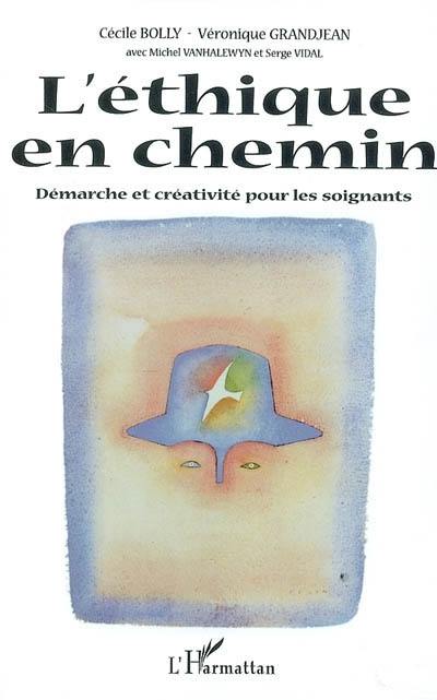L'éthique en chemin : démarche et créativité pour les soignants L'éthique en chemin : démarche et créativité pour les soignants