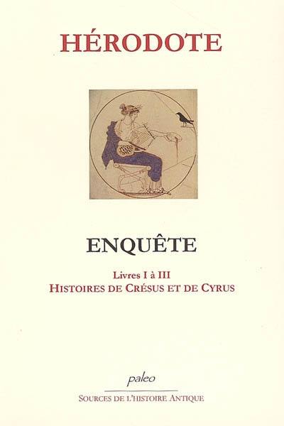 Enquête. Vol. 1. Livres I à III : histoires de Crésus et de Cyrus Enquête. Vol. 1. Livres I à III : histoires de Crésus et de Cyrus
