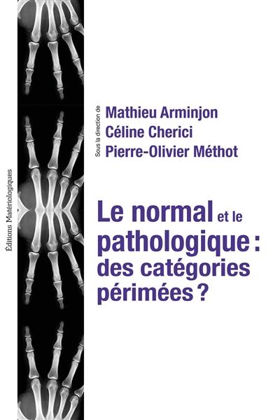 Le normal et le pathologique : des catégories périmées ? : textes réunis en hommage à Jean Gayon Le normal et le pathologique : des catégories périmées ? : textes réunis en hommage à Jean Gayon