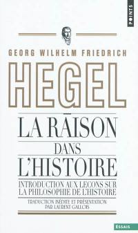 La raison dans l'histoire : introduction aux Leçons sur la philosophie de l'histoire du monde