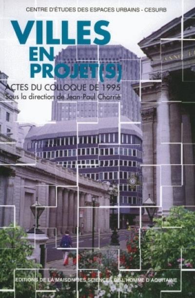 Villes en projets : actes du colloque tenu à Talence les 23 et 24 mars 1995 Villes en projets : actes du colloque tenu à Talence les 23 et 24 mars 1995