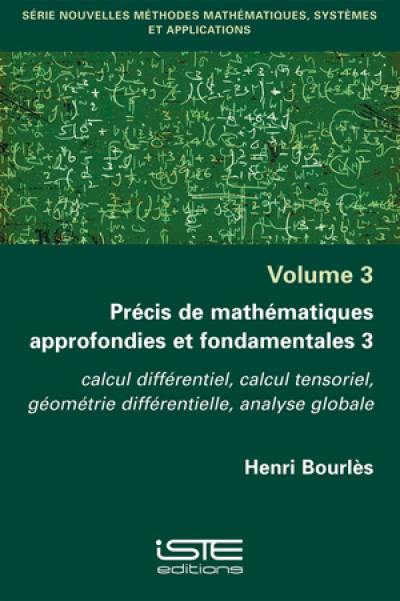 Précis de mathématiques approfondies et fondamentales. Vol. 3. Calcul différentiel, calcul tensoriel, géométrie différentielle, analyse globale Précis de mathématiques approfondies et fondamentales. Vol. 3. Calcul différentiel, calcul tensoriel, géométrie différentielle, analyse globale