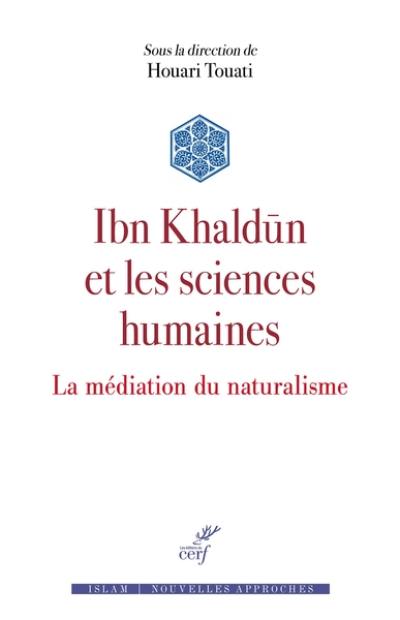 Ibn Khaldûn et les sciences humaines : la médiation du naturalisme Ibn Khaldûn et les sciences humaines : la médiation du naturalisme