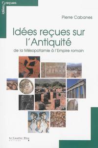 Idées reçues sur l'Antiquité : de la Mésopotamie à l'Empire romain