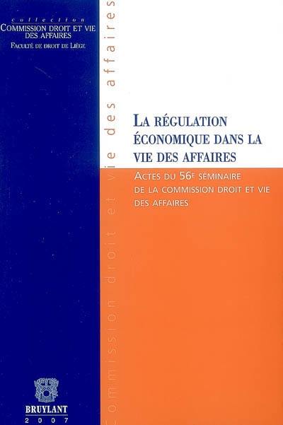 La régulation économique dans la vie des affaires : actes du 56e séminaire de la Commission Droit et vie des affaires La régulation économique dans la vie des affaires : actes du 56e séminaire de la Commission Droit et vie des affaires