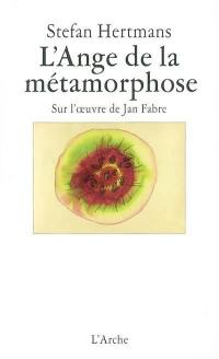 L'ange de la métamorphose : sur l'oeuvre de Jan Fabre