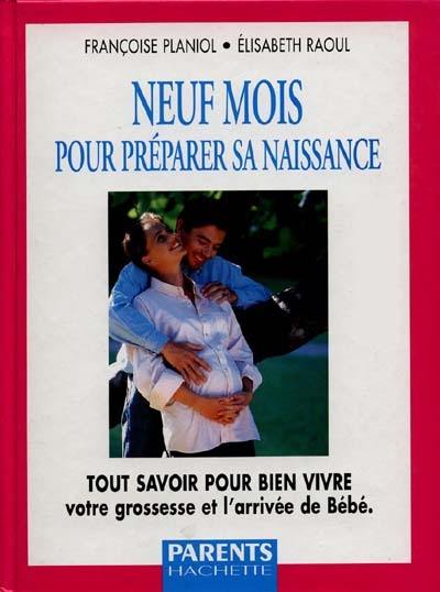 Neuf mois pour préparer sa naissance : tout savoir pour bien vivre votre grossesse et l'arrivée de bébé Neuf mois pour préparer sa naissance : tout savoir pour bien vivre votre grossesse et l'arrivée de bébé