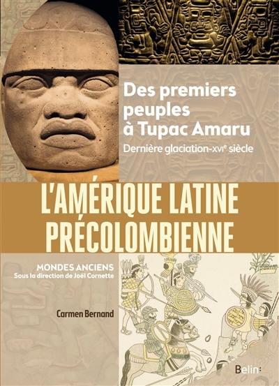 L'Amérique latine précolombienne : des premiers peuples à Tupac Amaru : dernière glaciation-XVIe siècle L'Amérique latine précolombienne : des premiers peuples à Tupac Amaru : dernière glaciation-XVIe siècle