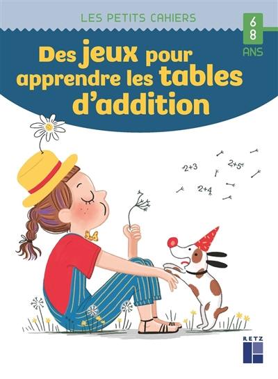 Des jeux pour apprendre les tables d'addition : 6-8 ans Des jeux pour apprendre les tables d'addition : 6-8 ans