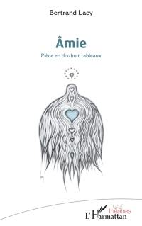 Amie : pièce en dix-huit tableaux