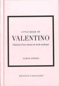 Little book of Valentino : l'histoire d'une maison de mode mythique : non officiel et non autorisé