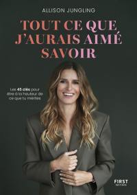 Tout ce que j'aurais aimé savoir : les 45 clés pour être à la hauteur de ce que tu mérites
