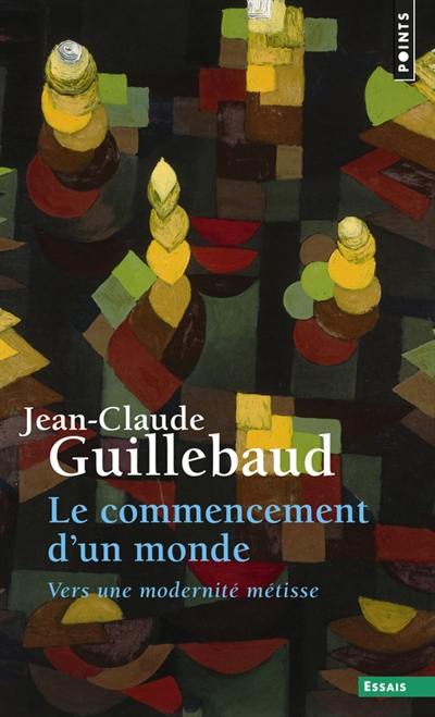 Le commencement d'un monde : vers une modernité métisse Le commencement d'un monde : vers une modernité métisse