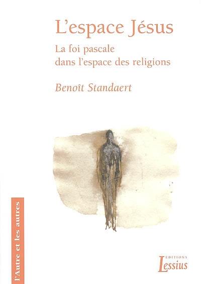 L'espace Jésus : la foi pascale dans l'espace des religions L'espace Jésus : la foi pascale dans l'espace des religions