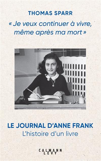 Je veux continuer à vivre, même après ma mort : le Journal d'Anne Frank : l'histoire d'un livre Je veux continuer à vivre, même après ma mort : le Journal d'Anne Frank : l'histoire d'un livre