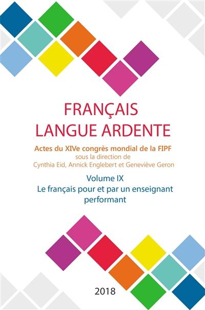 Français langue ardente : actes du XIVe congrès mondial de la FIPF. Vol. 9. Le français pour et par un enseignant performant Français langue ardente : actes du XIVe congrès mondial de la FIPF. Vol. 9. Le français pour et par un enseignant performant