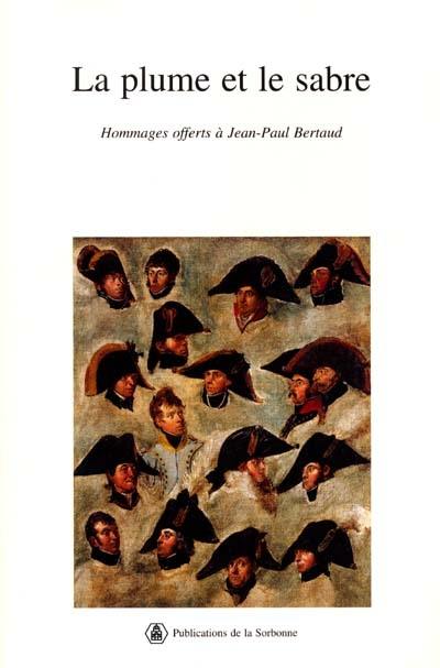 La plume et le sabre : volume d'hommages offerts à Jean-Paul Bertaud La plume et le sabre : volume d'hommages offerts à Jean-Paul Bertaud
