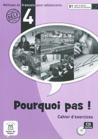 Pourquoi pas ! 4 : méthode de français pour adolescents, B1 Cadre européen commun de référence : cahier d'exercices