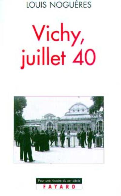 Vichy juillet 40 : journal de Louis Noguères Vichy juillet 40 : journal de Louis Noguères