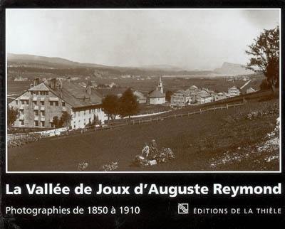 La vallée de Joux d'Auguste Reymond : photographies de 1850 à 1910 La vallée de Joux d'Auguste Reymond : photographies de 1850 à 1910