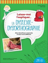 Laisse-moi t'expliquer... La dyslexie-dysorthographie : album éducatif pour comprendre et mieux vivre la différence