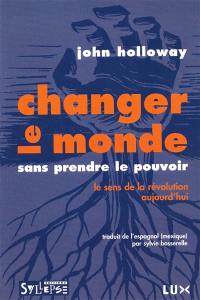 Changer le monde sans prendre le pouvoir : le sens de la révolution aujourd'hui