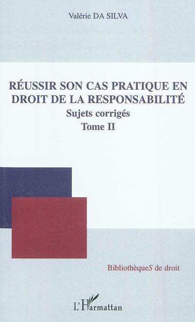 Réussir son cas pratique en droit de la responsabilité : sujets corrigés. Vol. 2 Réussir son cas pratique en droit de la responsabilité : sujets corrigés. Vol. 2